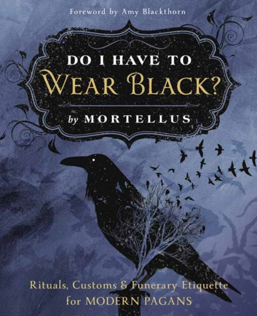 Do I Have to Wear Black?: Rituals, Customs and Funerary Etiquette for Modern Pagans