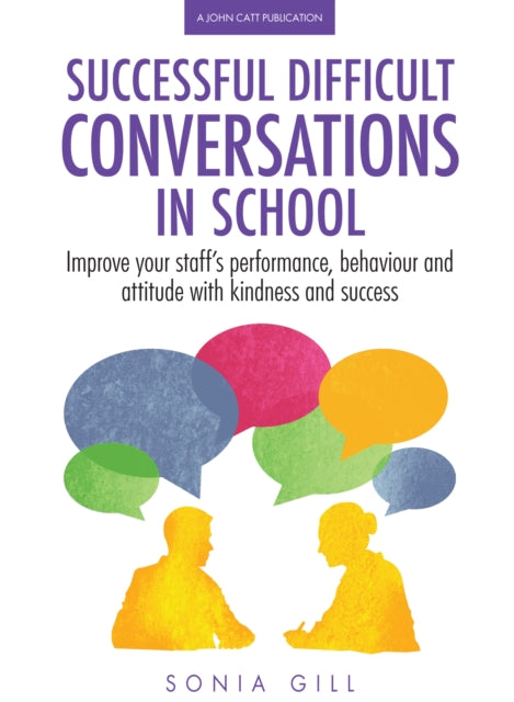 Successful Difficult Conversations: Improve your team's performance, behaviour and attitude with kindness and success