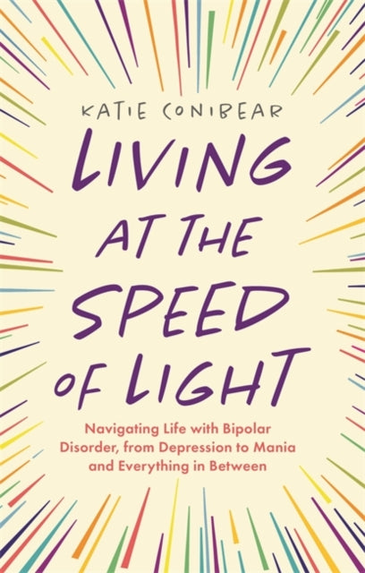 Living at the Speed of Light: Navigating Life with Bipolar Disorder, from Depression to Mania and Everything in Between