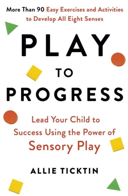 Play to Progress: Lead Your Child to Success Using the Power of Sensory Play
