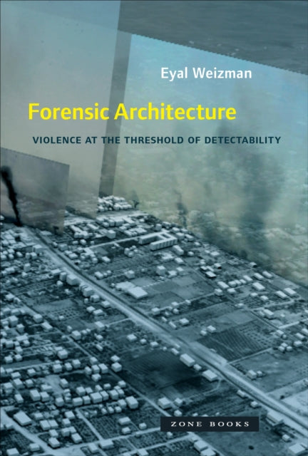 Forensic Architecture: Violence at the Threshold of Detectability