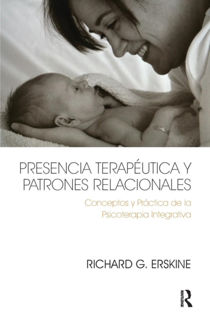 Presencia Terapeutica y Patrones Relacionales: Conceptos y Practica de la Psicoterapia Integrativa