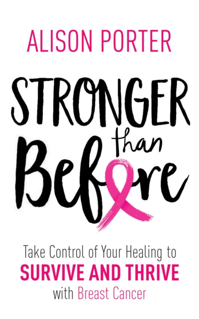 Stronger Than Before: Take Charge of Your Healing to Survive and Thrive with Breast Cancer