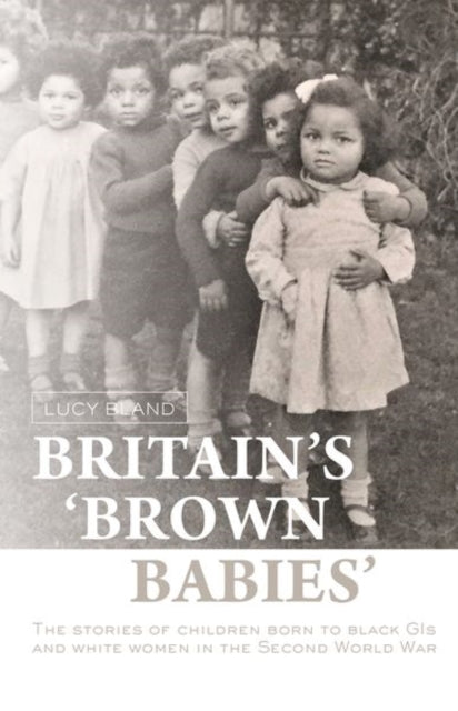 Britain'S 'Brown Babies': The Stories of Children Born to Black GIS and White Women in the Second World War