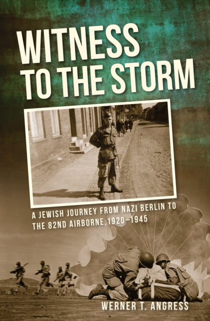 Witness to the Storm: A Jewish Journey from Nazi Berlin to the 82nd Airborne, 1920-1945