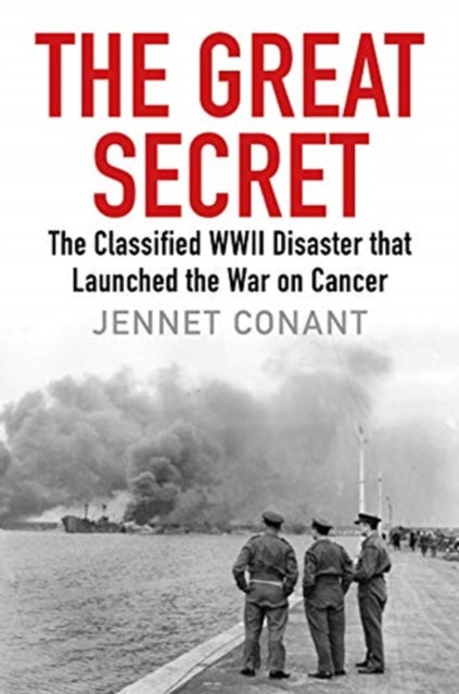 Great Secret: The Classified World War II Disaster that Launched the War on Cancer