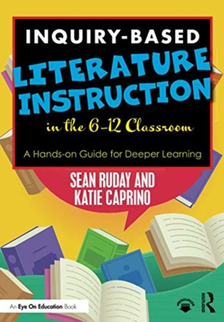 Inquiry-Based Literature Instruction in the 6-12 Classroom: A Hands-on Guide for Deeper Learning