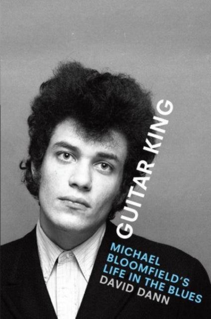 Guitar King: Michael Bloomfield's Life in the Blues