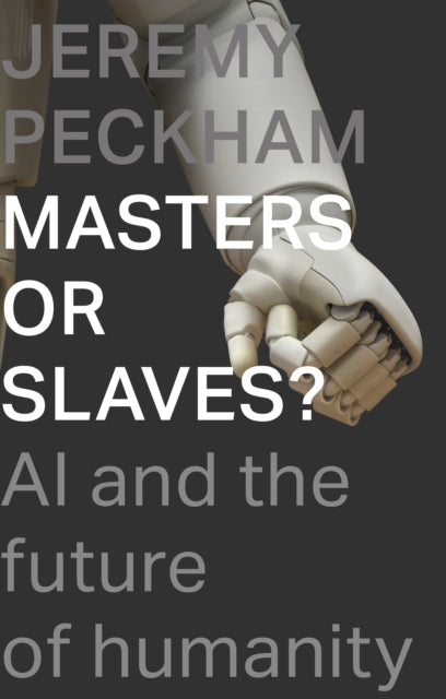 Masters or Slaves?: AI And The Future Of Humanity