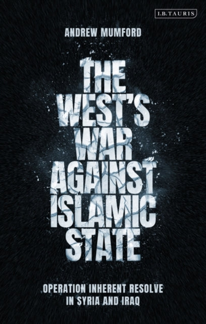 West's War Against Islamic State: Operation Inherent Resolve in Syria and Iraq