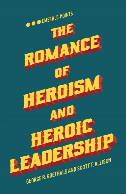 Romance of Heroism and Heroic Leadership