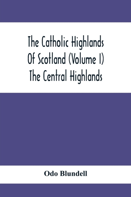 Catholic Highlands Of Scotland (Volume I) The Central Highlands