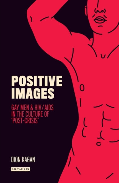 Positive Images: Gay Men and HIV/AIDS in the Culture of 'Post Crisis'