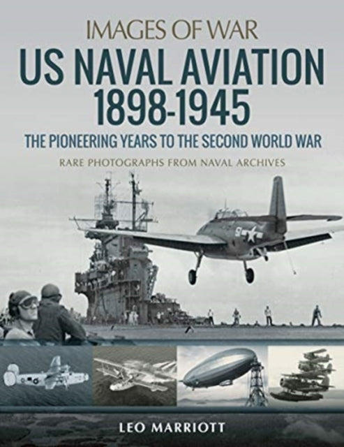 US Naval Aviation 1898-1945: The Pioneering Years to the Second World War: Rare Photographs from Naval Archives