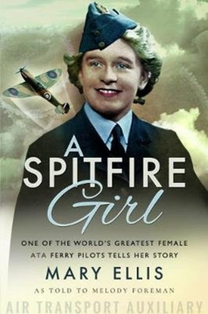 Spitfire Girl: One of the World's Greatest Female ATA Ferry Pilots Tells Her Story