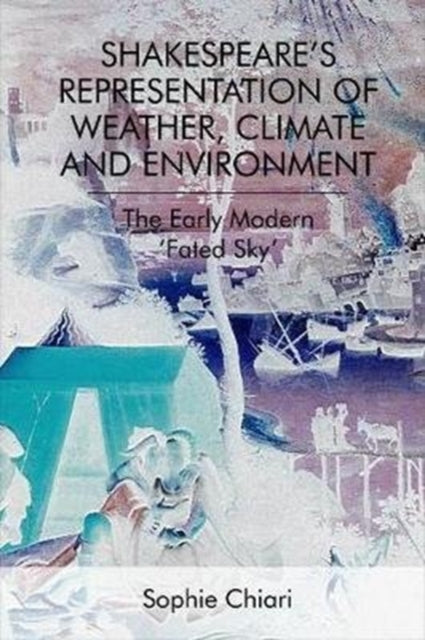 Shakespeare'S Representation of Weather, Climate and Environment: The Early Modern 'Fated Sky'