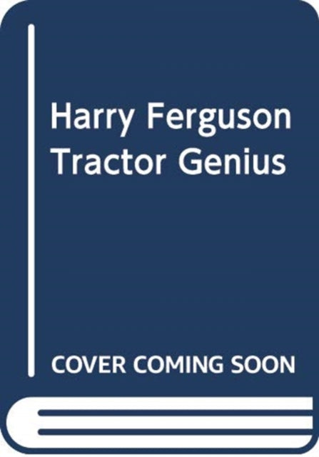 Harry Ferguson: Tractor Genius