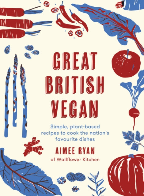 Great British Vegan: Simple, plant-based recipes to cook the nation's favourite dishes