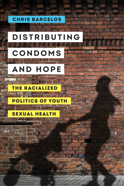 Distributing Condoms and Hope: The Racialized Politics of Youth Sexual Health