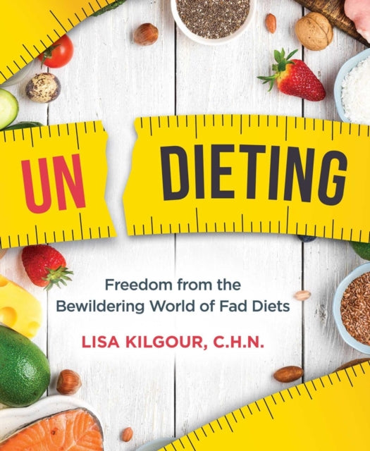 Undieting: Freedom from the Bewildering World of Fad Diets