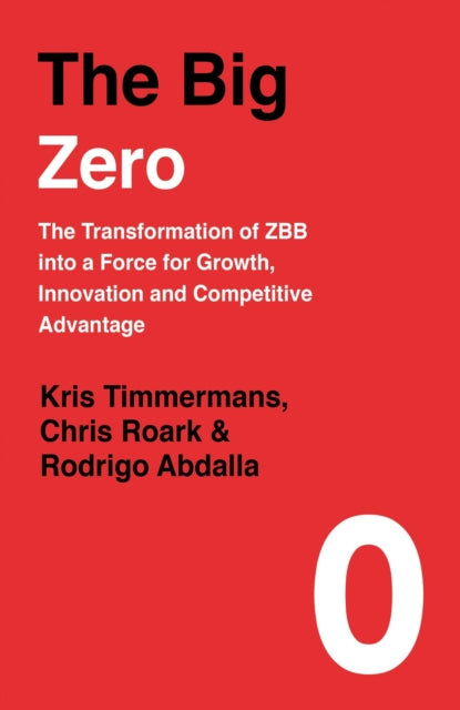 Big Zero: The Transformation of ZBB into a Force for Growth, Innovation and Competitive Advantage