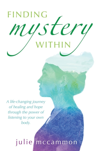 Finding Mystery Within: A life-changing journey of healing and hope through the power of listening to your own body