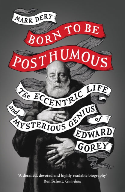 Born to Be Posthumous: The Eccentric Life and Mysterious Genius of Edward Gorey