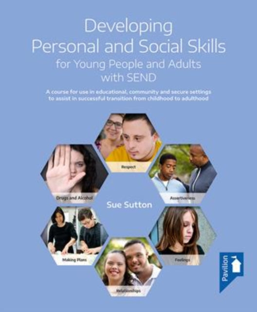 Developing Personal and Social Skills for Young People and Adults with SEND: A course for use in educational, community and secure settings to assist in successful transition from childhood to adulthood