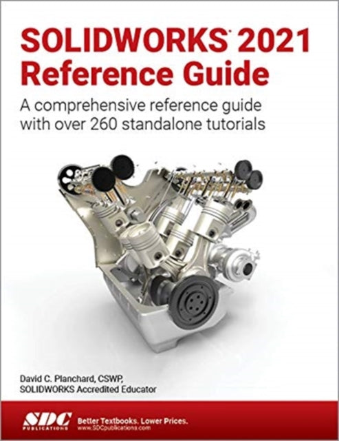 SOLIDWORKS 2021 Reference Guide: A comprehensive reference guide with over 260 standalone tutorials