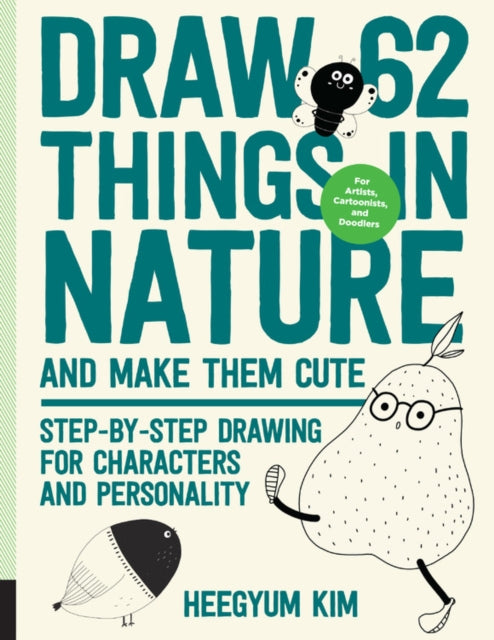 Draw 62 Things in Nature and Make Them Cute: Step-by-Step Drawing for Characters and Personality - For Artists, Cartoonists, and Doodlers