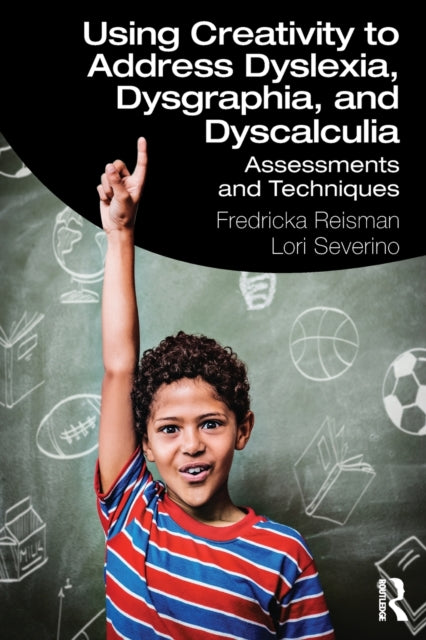 Using Creativity to Address Dyslexia, Dysgraphia, and Dyscalculia: Assessments and Techniques