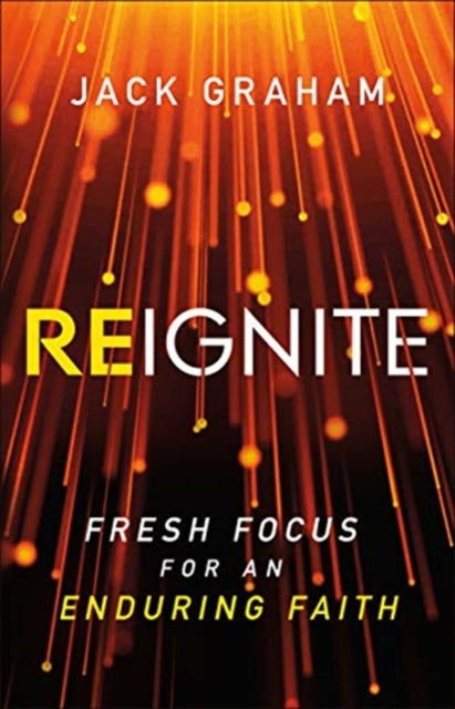Reignite: Fresh Focus for an Enduring Faith