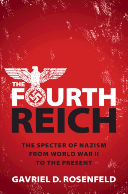 Fourth Reich: The Specter of Nazism from World War II to the Present