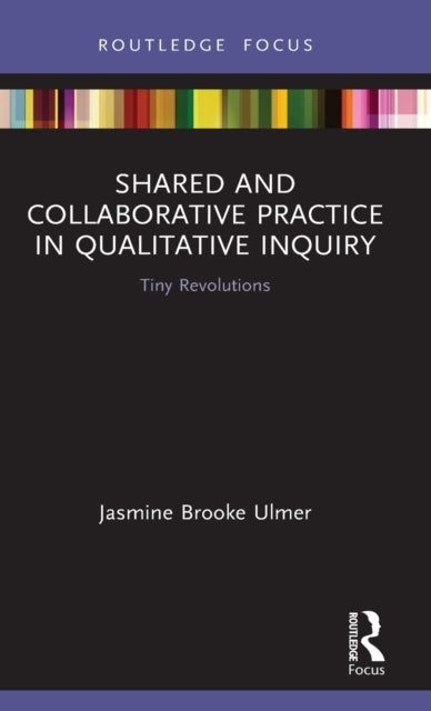 Shared and Collaborative Practice in Qualitative Inquiry: Tiny Revolutions