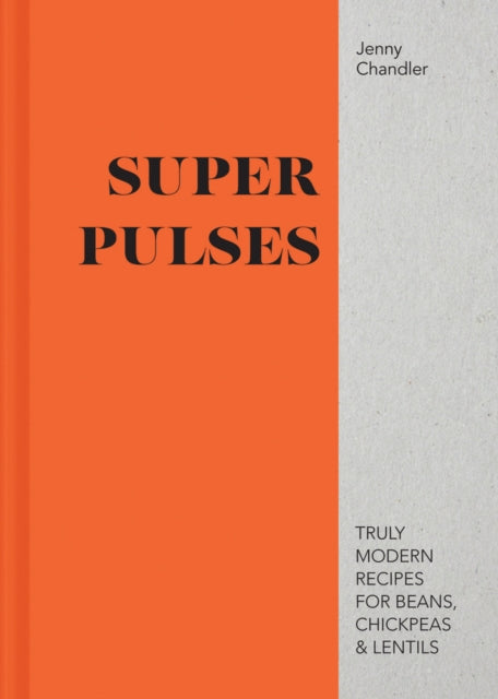 Super Pulses: Truly modern recipes for beans, chickpeas & lentils