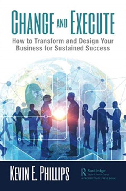 Change and Execute: How to Transform and Design Your Business for Sustained Success