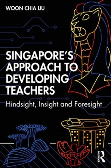 Singapore's Approach to Developing Teachers: Hindsight, Insight, and Foresight