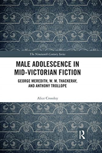 Male Adolescence in Mid-Victorian Fiction: George Meredith, W. M. Thackeray, and Anthony Trollope