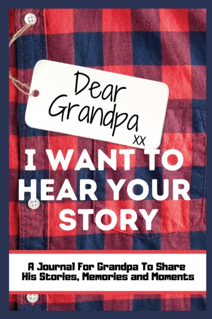 Dear Grandpa. I Want To Hear Your Story: A Guided Memory Journal to Share The Stories, Memories and Moments That Have Shaped Grandpa's Life 7 x 10 inch