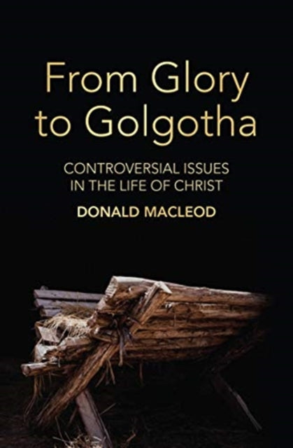 From Glory to Golgotha: Controversial Issues in the Life of Christ