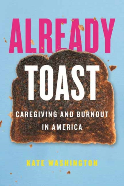 Already Toast: Caregiving and Burnout in America