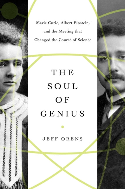 Soul of Genius: Marie Curie, Albert Einstein, and the Meeting that Changed the Course of Science