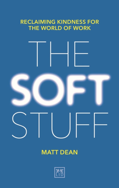 Soft Stuff: Reclaiming Kindness For The World Of Work