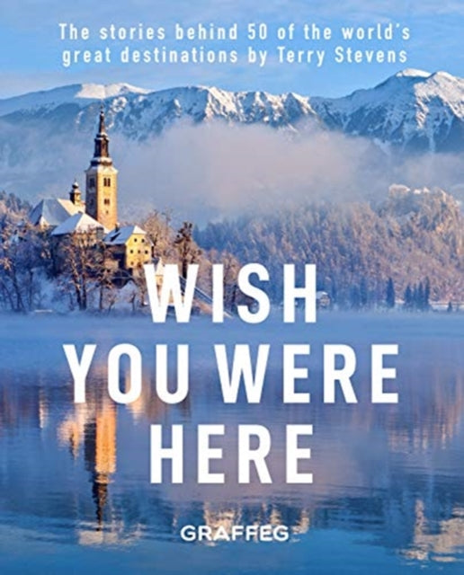 Wish You Here Here: The stories behind 50 of the world's greatest destinations by Terry Stevens