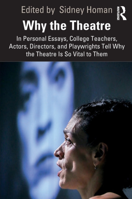 Why the Theatre: In Personal Essays, College Teachers, Actors, Directors