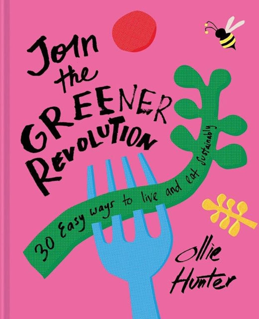 Join the Greener Revolution: 30 easy ways to live and eat sustainably