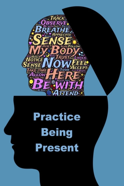 Practice Being Present: Mindfulness Daily Journal - Positive Journal - Meditation Journal - Mindful Journal - Living Present - Mindfulness Notebook - Gratitude Journal - Gratitude Book