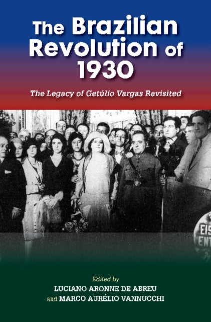 Brazilian Revolution of 1930: The Legacy of Getulio Vargas Revisited
