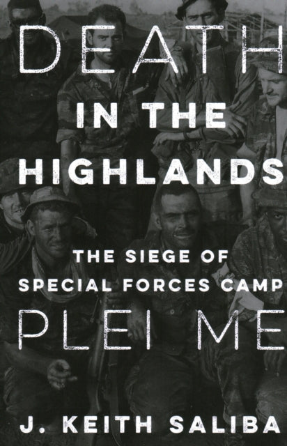 Death in the Highlands: The Siege of Special Forces Camp Plei Me