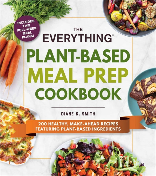 Everything Plant-Based Meal Prep Cookbook: 200 Easy, Make-Ahead Recipes Featuring Plant-Based Ingredients